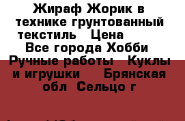 Жираф Жорик в технике грунтованный текстиль › Цена ­ 500 - Все города Хобби. Ручные работы » Куклы и игрушки   . Брянская обл.,Сельцо г.